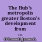 The Hub's metropolis greater Boston's development from railroad suburbs to smart growth /