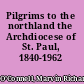 Pilgrims to the northland the Archdiocese of St. Paul, 1840-1962 /