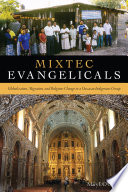 Mixtec Evangelicals Globalization, Migration, and Religious Change in a Oaxacan Indigenous Group /