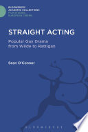Straight acting : popular gay drama from Wilde to Rattigan /