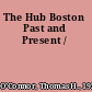 The Hub Boston Past and Present /