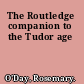 The Routledge companion to the Tudor age