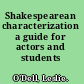 Shakespearean characterization a guide for actors and students /