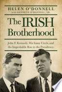 The Irish brotherhood : John F. Kennedy, his inner circle, and the improbable rise to the presidency /