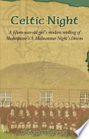 Celtic night a fifteen-year-old girl's modern retelling of Shakespeare's A midsummer night's dream /