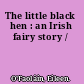 The little black hen : an Irish fairy story /