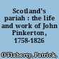 Scotland's pariah : the life and work of John Pinkerton, 1758-1826 /