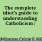 The complete idiot's guide to understanding Catholicism /