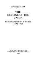 The decline of the union : British government in Ireland, 1892-1920 /