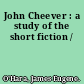 John Cheever : a study of the short fiction /