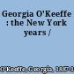 Georgia O'Keeffe : the New York years /