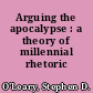 Arguing the apocalypse : a theory of millennial rhetoric /