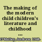 The making of the modern child children's literature and childhood in the late eighteenth century /