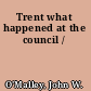 Trent what happened at the council /