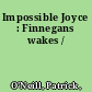 Impossible Joyce : Finnegans wakes /