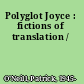 Polyglot Joyce : fictions of translation /