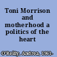 Toni Morrison and motherhood a politics of the heart /