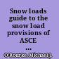 Snow loads guide to the snow load provisions of ASCE 7-10 /