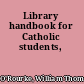 Library handbook for Catholic students,