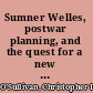Sumner Welles, postwar planning, and the quest for a new world order, 1937-1943 /