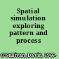 Spatial simulation exploring pattern and process /