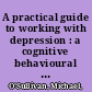 A practical guide to working with depression : a cognitive behavioural approach for mental health workers /