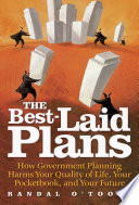 The best-laid plans how government planning harms your quality of life, your pocketbook, and your future /