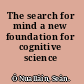 The search for mind a new foundation for cognitive science /