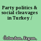 Party politics & social cleavages in Turkey /