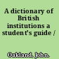 A dictionary of British institutions a student's guide /
