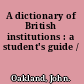 A dictionary of British institutions : a student's guide /