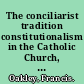 The conciliarist tradition constitutionalism in the Catholic Church, 1300-1870 /