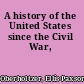 A history of the United States since the Civil War,