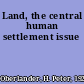 Land, the central human settlement issue