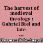 The harvest of medieval theology : Gabriel Biel and late medieval nominalism /