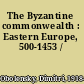 The Byzantine commonwealth : Eastern Europe, 500-1453 /