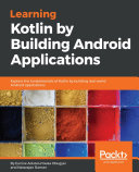 Learning kotlin by building android applications : explore the fundamentals of kotlin by building real-world android applications /