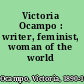 Victoria Ocampo : writer, feminist, woman of the world /