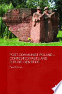 Post-communist Poland contested pasts and future identities /