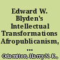 Edward W. Blyden's Intellectual Transformations Afropublicanism, Pan-Africanism, Islam, and the Indigenous West African Church /