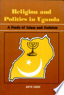 Religion and politics in Uganda : a study of Islam and Judaism /