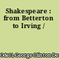 Shakespeare : from Betterton to Irving /