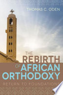 The rebirth of African orthodoxy : return to foundations. /