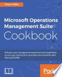 Microsoft Operations Management Suite cookbook : enhance your management experience and capabilities across your cloud and on-premises environments with Microsoft OMS /