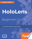 HoloLens beginner's guide : join the AR revolution with HoloLens /