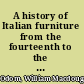A history of Italian furniture from the fourteenth to the early nineteenth centuries /