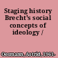 Staging history Brecht's social concepts of ideology /