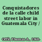 Conquistadores de la calle child street labor in Guatemala City /