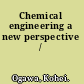 Chemical engineering a new perspective /