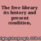 The free library its history and present condition,